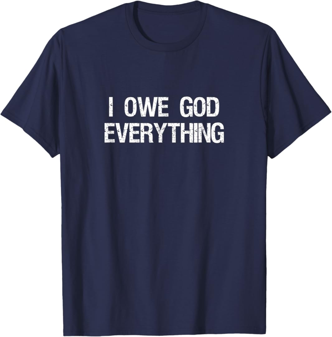 I Owe God Everything Shirt