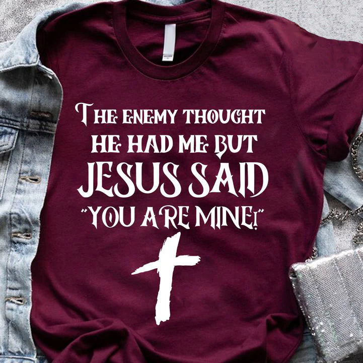 The enemy thought he had me but Jesus said you are mine shirt
