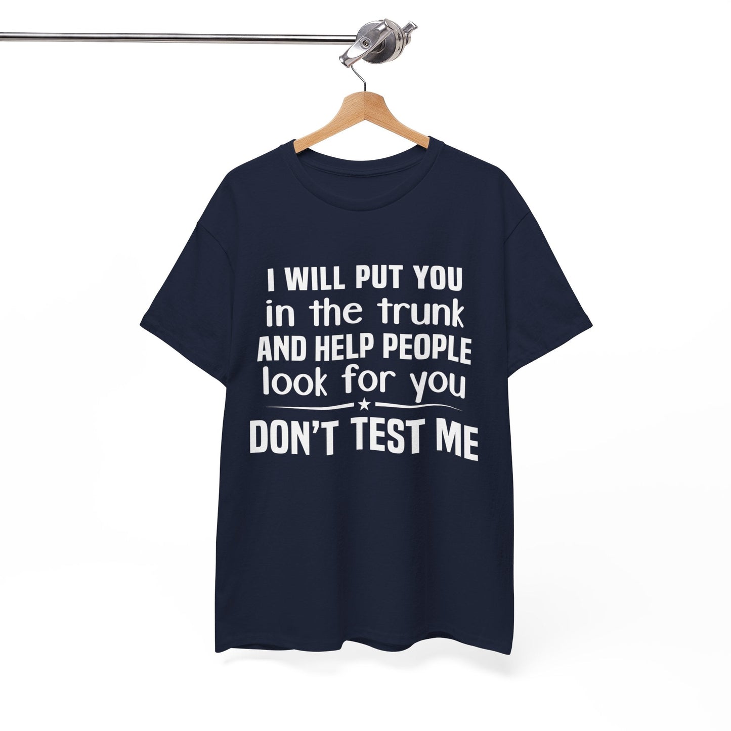 I will put you in the trunk and help people look for you Shirt
