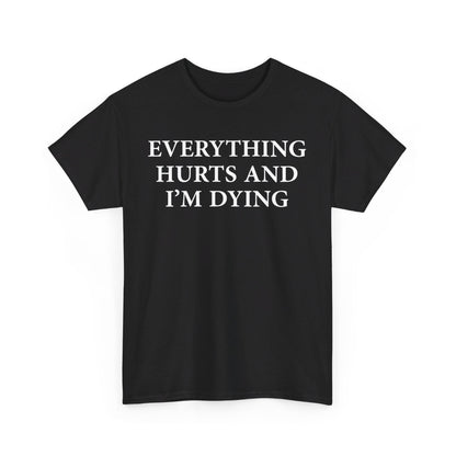 Everything Hurts and I'm Dying T-Shirt