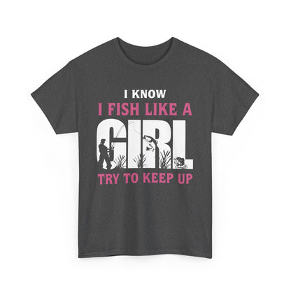 Funny Fishing T-Shirt - I Know I Fish Like A Girl Try to Keep Up
