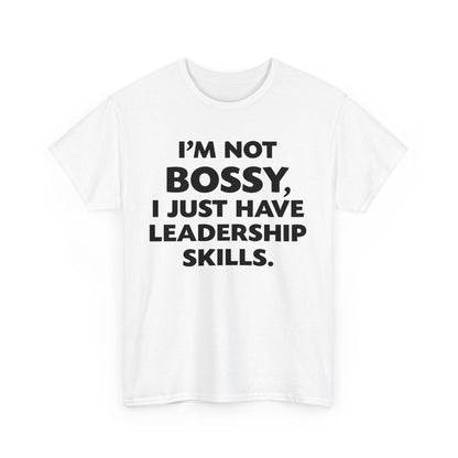 I'm Not Bossy I Just Have Leadership Skills Shirt