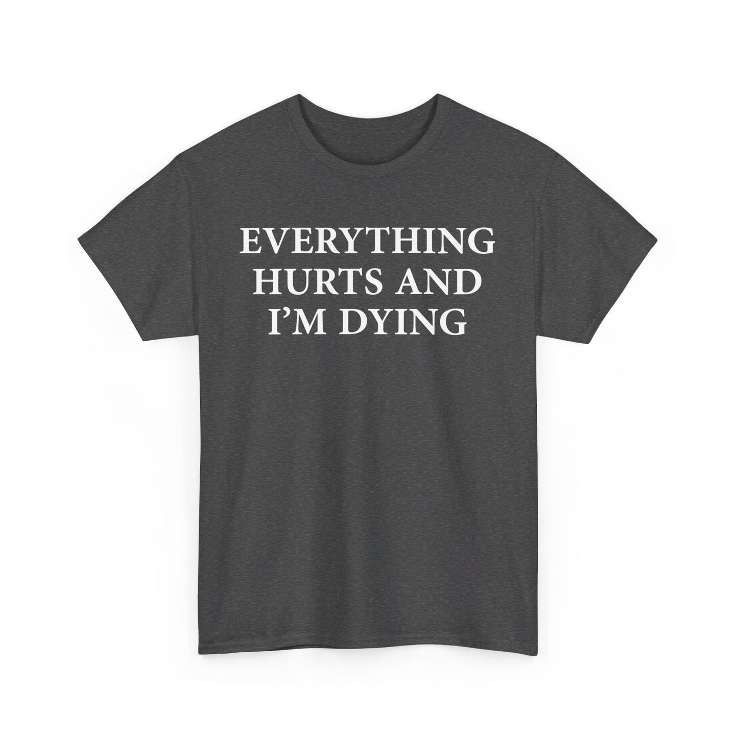 Everything Hurts and I'm Dying T-Shirt