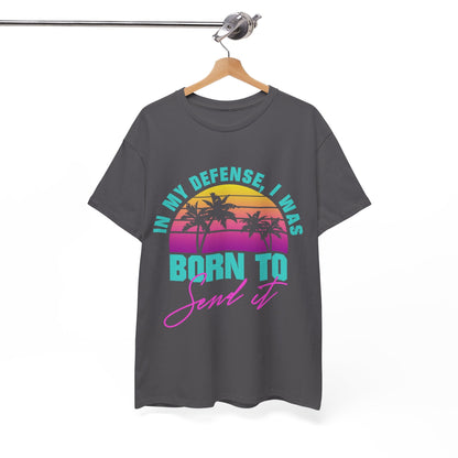 In My Defense I Was Born To Send It Shirt