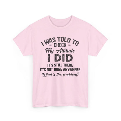 I Was Told To Check My Attitude Shirt