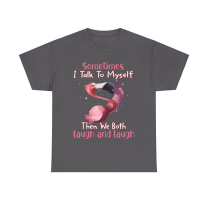 Sometimes I Talk To Myself Then We Both Laugh And Laugh Shirt