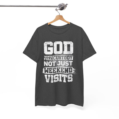 God Wants Full Custody Not Just Weekend Visits Shirt