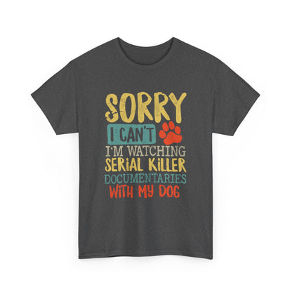 Sorry I Can't I'm Watching Serial Killer Documentaries With My Dog T-Shirt