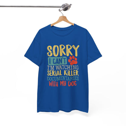 Sorry I Can't I'm Watching Serial Killer Documentaries With My Dog T-Shirt