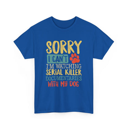 Sorry I Can't I'm Watching Serial Killer Documentaries With My Dog T-Shirt