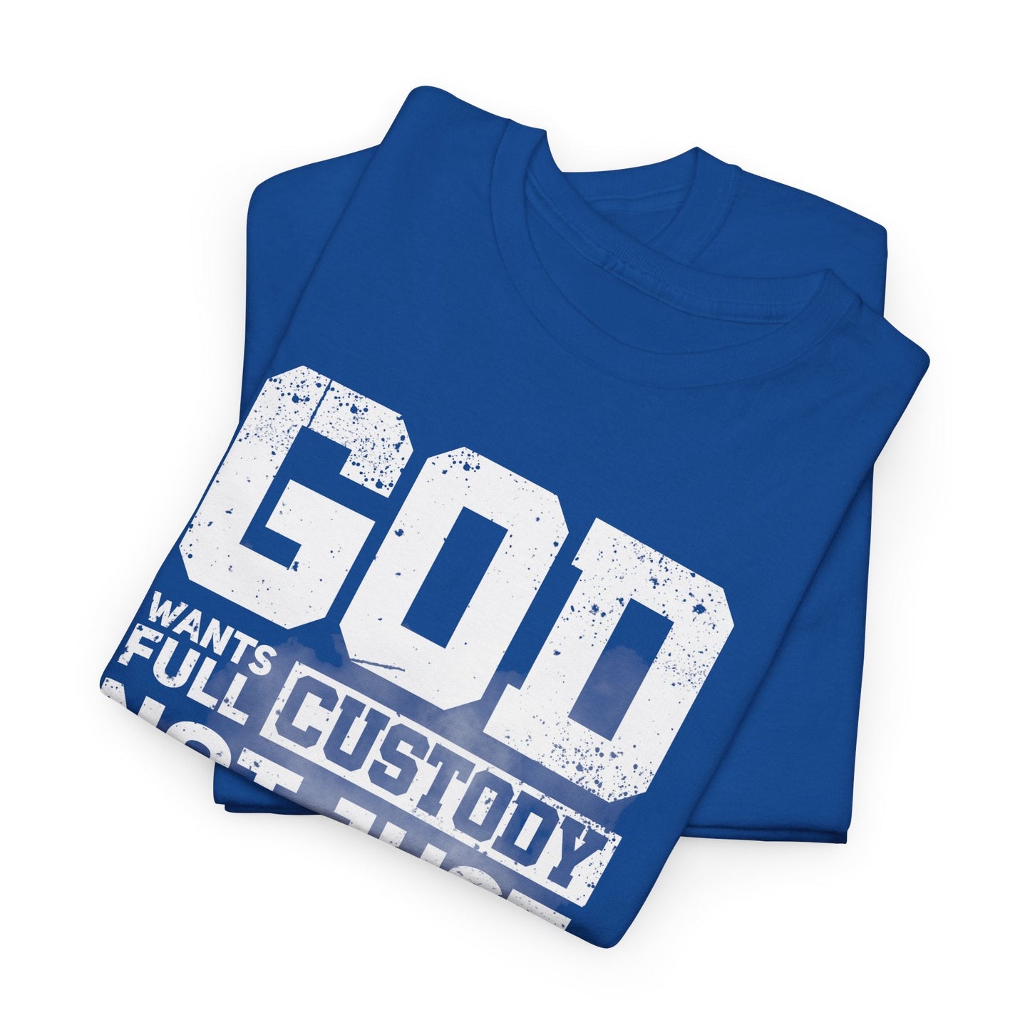 God Wants Full Custody Not Just Weekend Visits Shirt