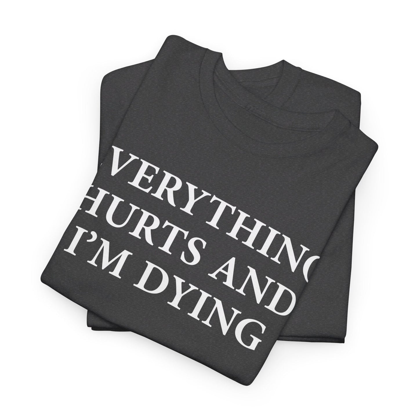 Everything Hurts and I'm Dying T-Shirt