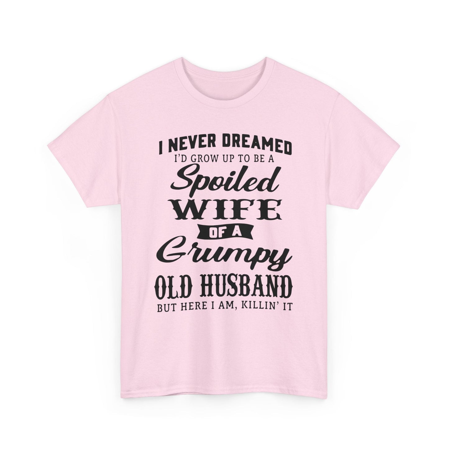 I never dreamed to be a spoiled wife of a grumpy old husband Shirt