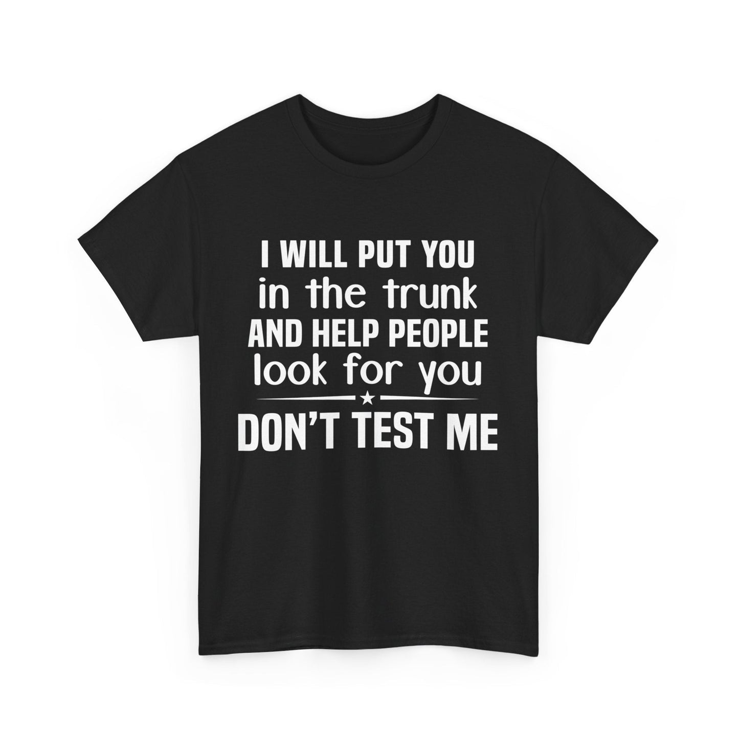 I will put you in the trunk and help people look for you Shirt