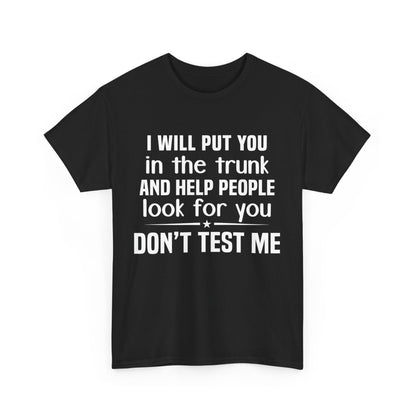 I will put you in the trunk and help people look for you Shirt