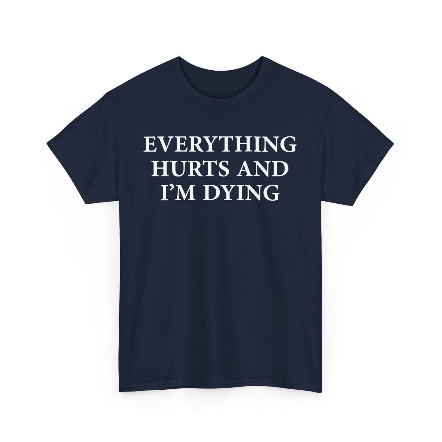 Everything Hurts and I'm Dying T-Shirt