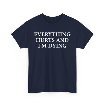 Everything Hurts and I'm Dying T-Shirt