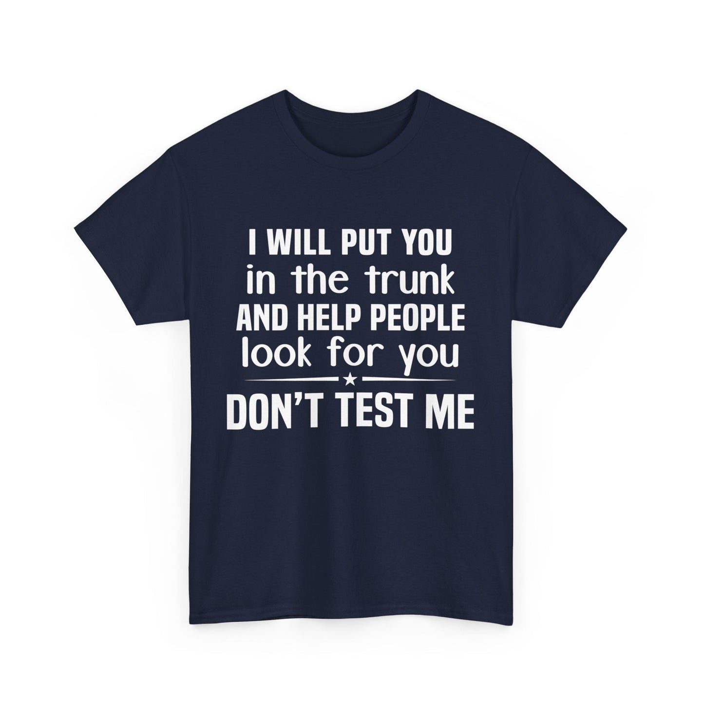 I will put you in the trunk and help people look for you Shirt