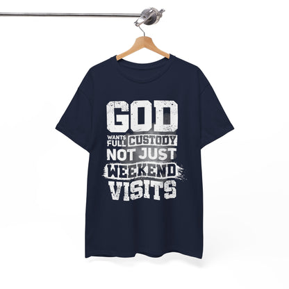 God Wants Full Custody Not Just Weekend Visits Shirt