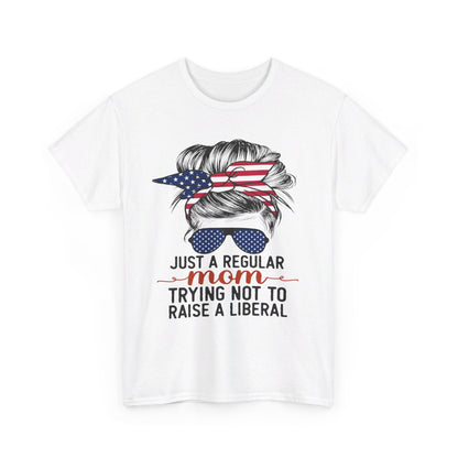 Just A Regular Mom Trying Not To Raise A Liberal Shirt