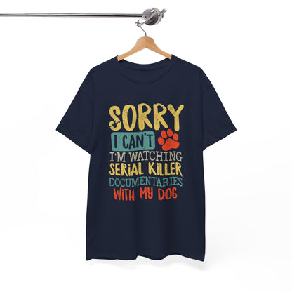 Sorry I Can't I'm Watching Serial Killer Documentaries With My Dog T-Shirt