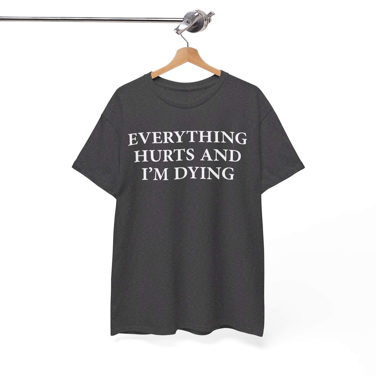 Everything Hurts and I'm Dying T-Shirt