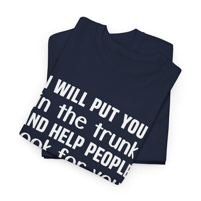 I will put you in the trunk and help people look for you Shirt
