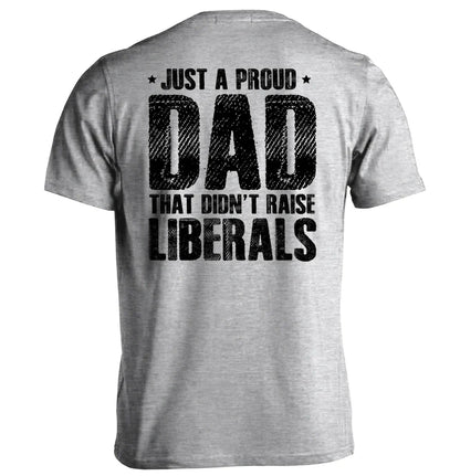 Just a Proud Dad That Didn't Raise Liberals T-Shirt