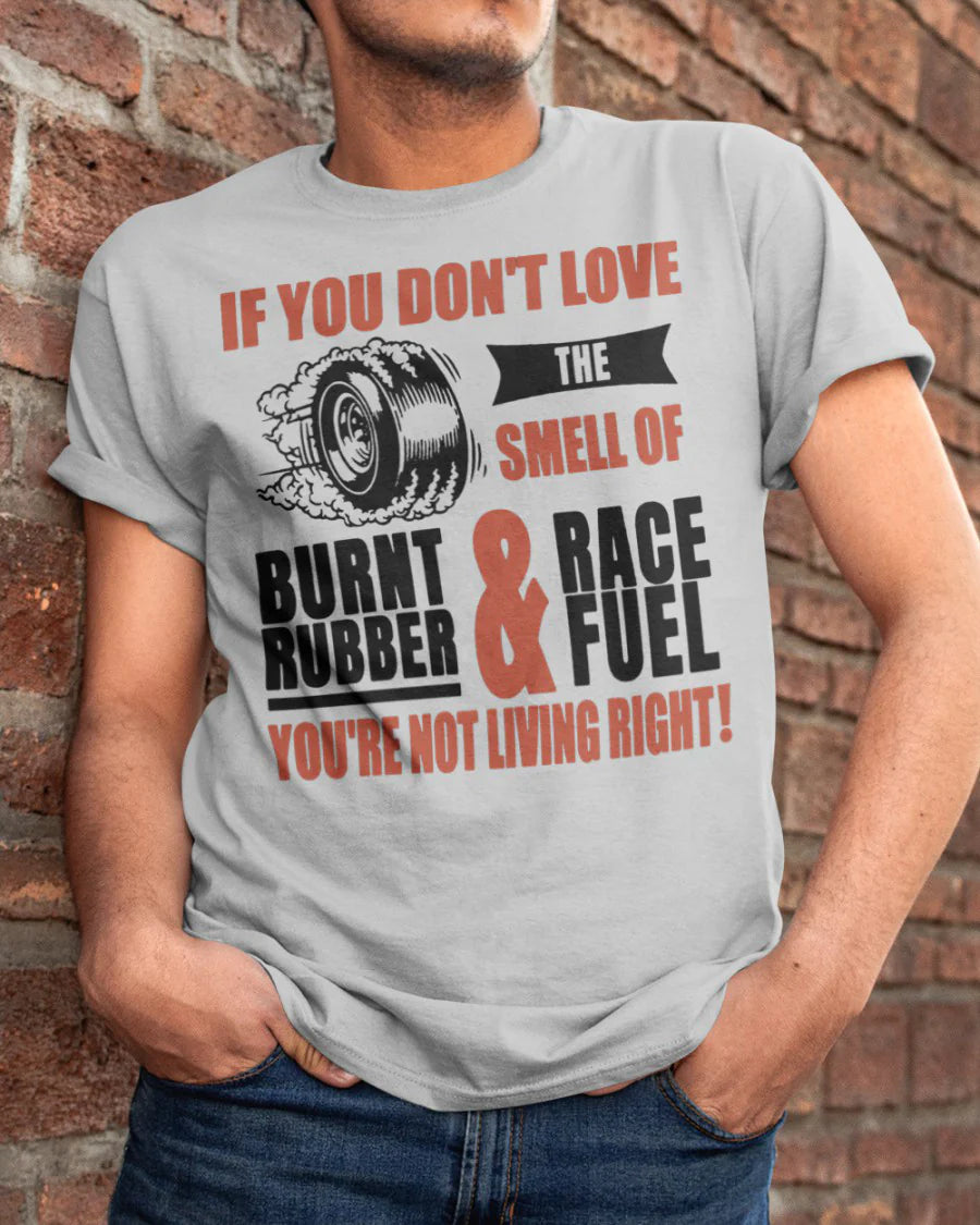 If You Don't Love The Smell Of Burnt Rubber And Race Fuel Shirt