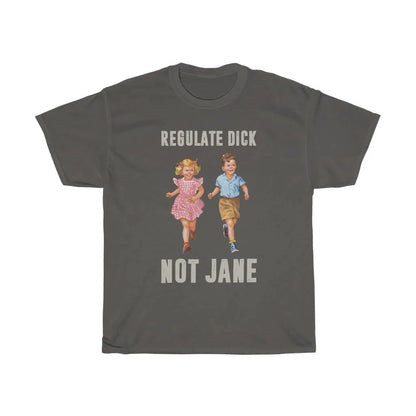 Regulate Dick Not Jane T-Shirt