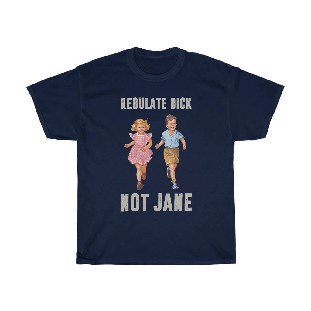 Regulate Dick Not Jane T-Shirt