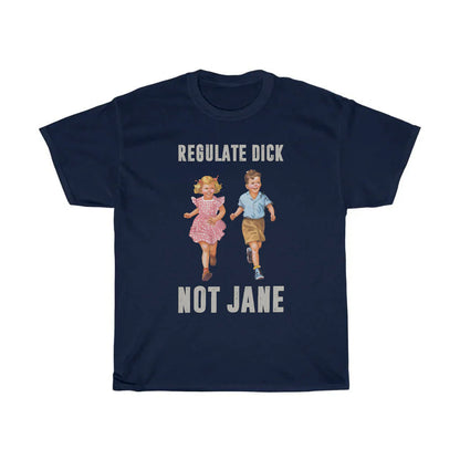 Regulate Dick Not Jane T-Shirt