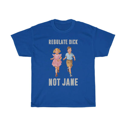 Regulate Dick Not Jane T-Shirt
