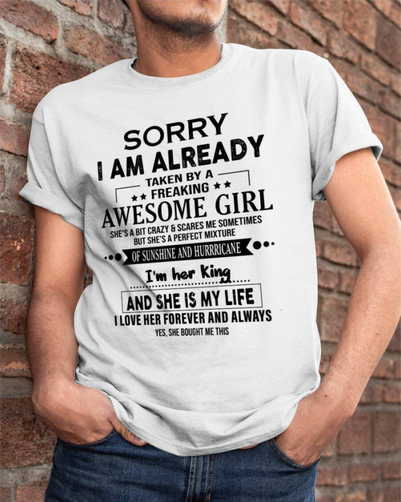 The "Sorry I Am Already Taken By a Freaking Awesome Girl" shirt is a playful and affectionate gift for boyfriends. This shirt is a lighthearted way for individuals to express their commitment and admiration for their significant other.